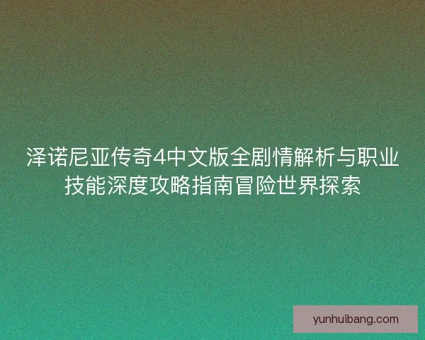 泽诺尼亚传奇4中文版全剧情解析与职业技能深度攻略指南冒险世界探索